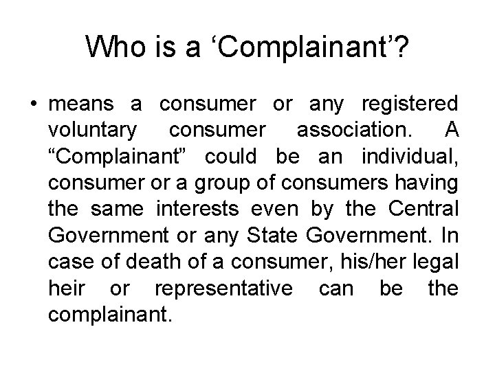 Who is a ‘Complainant’? • means a consumer or any registered voluntary consumer association. Who is a ‘Complainant’? • means a consumer or any registered voluntary consumer association.