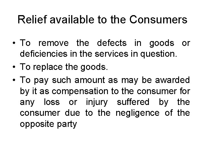 Relief available to the Consumers • To remove the defects in goods or deficiencies Relief available to the Consumers • To remove the defects in goods or deficiencies