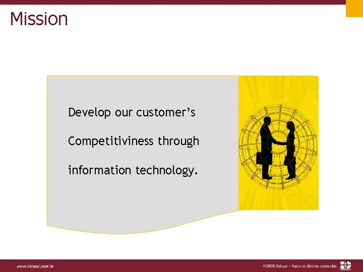 Mission Develop our customer’s Competitiviness through information technology. 