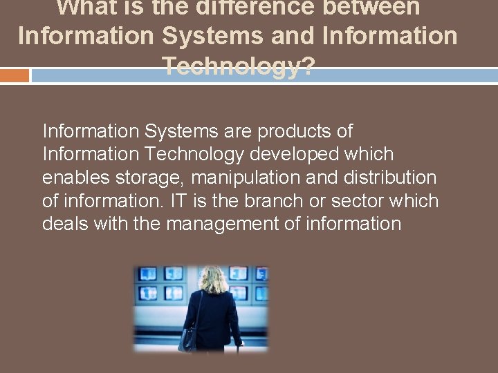 What is the difference between Information Systems and Information Technology? Information Systems are products