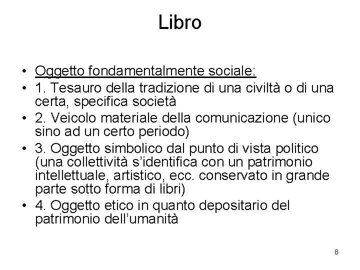 Libro • Oggetto fondamentalmente sociale: • 1. Tesauro della tradizione di una civiltà o
