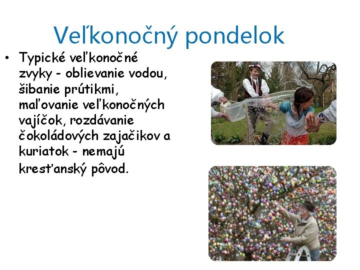 Veľkonočný pondelok • Typické veľkonočné zvyky - oblievanie vodou, šibanie prútikmi, maľovanie veľkonočných vajíčok,