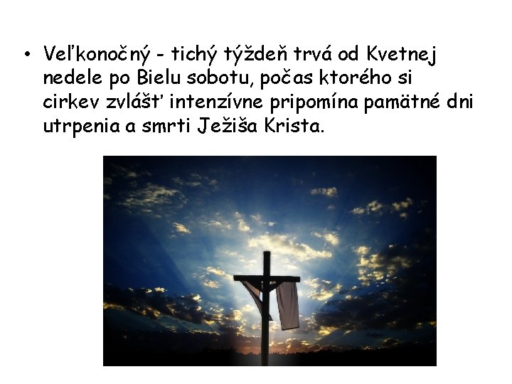  • Veľkonočný - tichý týždeň trvá od Kvetnej nedele po Bielu sobotu, počas
