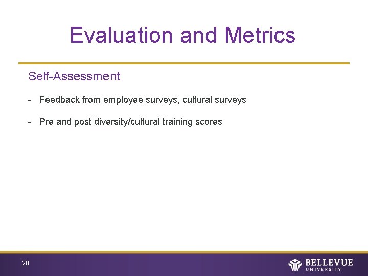 Evaluation and Metrics Self-Assessment - Feedback from employee surveys, cultural surveys - Pre and