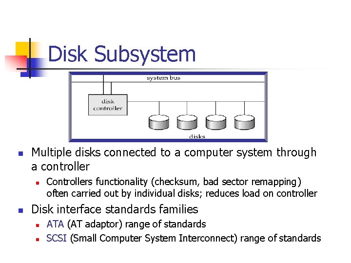 Disk Subsystem n Multiple disks connected to a computer system through a controller n