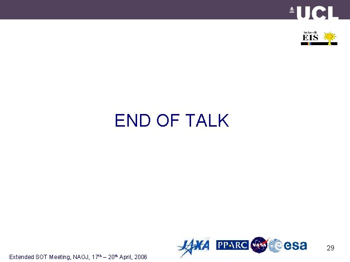 END OF TALK 29 Extended SOT Meeting, NAOJ, 17 th – 20 th April,