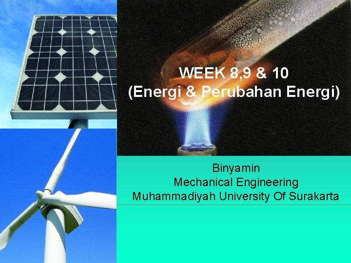 WEEK 8, 9 & 10 (Energi & Perubahan Energi) Binyamin Mechanical Engineering Muhammadiyah University