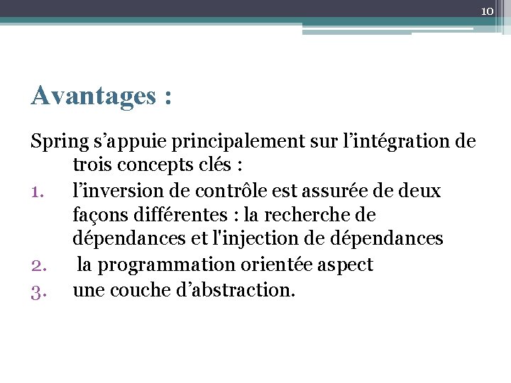 10 Avantages : Spring s’appuie principalement sur l’intégration de trois concepts clés : 1.