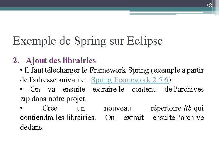 13 Exemple de Spring sur Eclipse 2. Ajout des librairies • Il faut télécharger