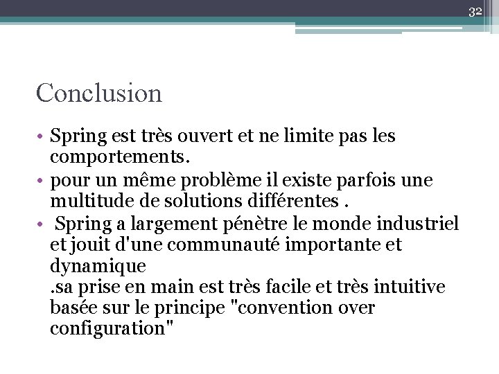 32 Conclusion • Spring est très ouvert et ne limite pas les comportements. •