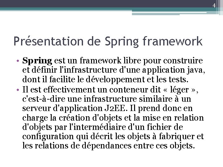 4 Présentation de Spring framework • Spring est un framework libre pour construire et