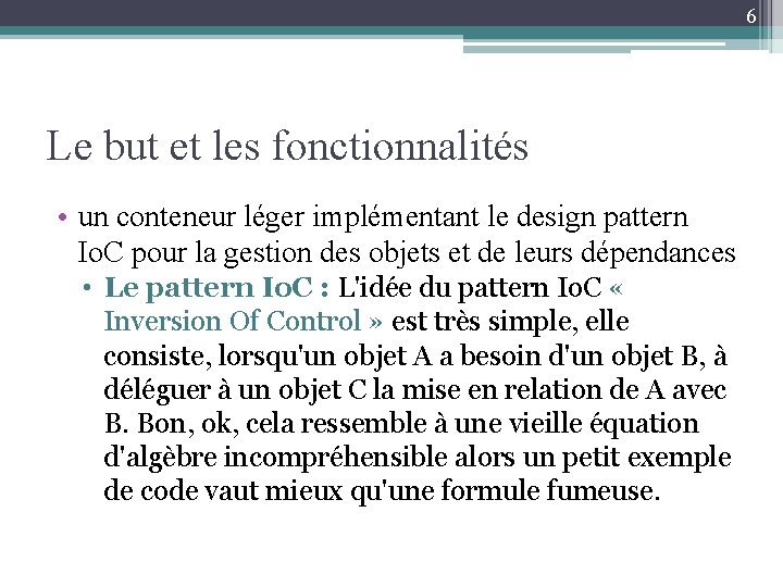 6 Le but et les fonctionnalités • un conteneur léger implémentant le design pattern