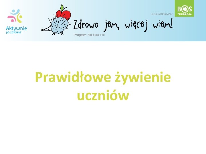 Prawidłowe żywienie uczniów Prawidłowe żywienie uczniów