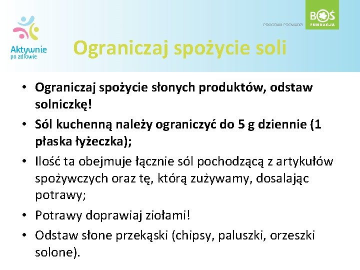 Ograniczaj spożycie soli • Ograniczaj spożycie słonych produktów, odstaw solniczkę! • Sól kuchenną należy Ograniczaj spożycie soli • Ograniczaj spożycie słonych produktów, odstaw solniczkę! • Sól kuchenną należy