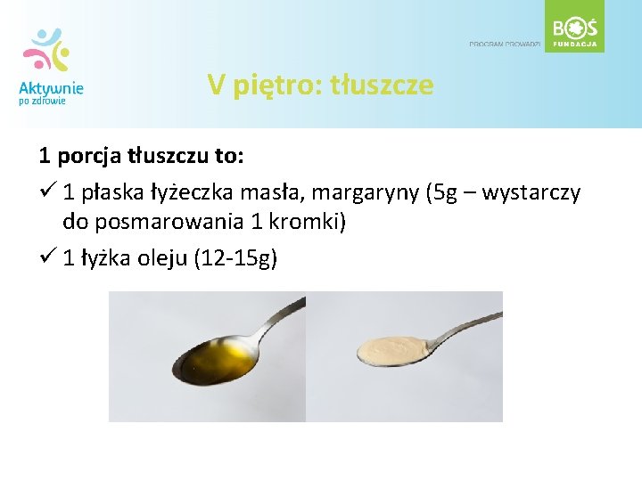 V piętro: tłuszcze 1 porcja tłuszczu to: ü 1 płaska łyżeczka masła, margaryny (5