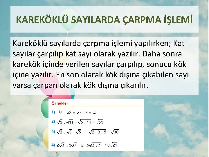 KAREKÖKLÜ SAYILARDA ÇARPMA İŞLEMİ Kareköklü sayılarda çarpma işlemi yapılırken; Kat sayılar çarpılıp kat sayı