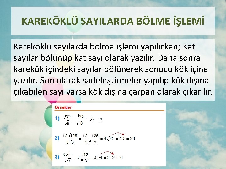 KAREKÖKLÜ SAYILARDA BÖLME İŞLEMİ Kareköklü sayılarda bölme işlemi yapılırken; Kat sayılar bölünüp kat sayı