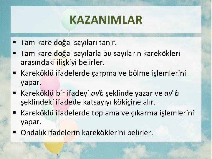 KAZANIMLAR § Tam kare doğal sayıları tanır. § Tam kare doğal sayılarla bu sayıların