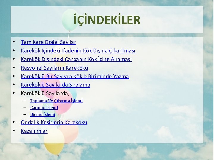 İÇİNDEKİLER • • Tam Kare Doğal Sayılar Karekök İçindeki İfadenin Kök Dışına Çıkarılması Karekök