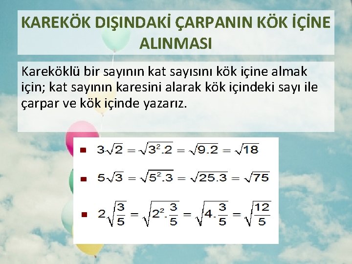 KAREKÖK DIŞINDAKİ ÇARPANIN KÖK İÇİNE ALINMASI Kareköklü bir sayının kat sayısını kök içine almak