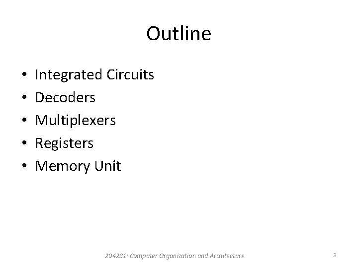 Outline • • • Integrated Circuits Decoders Multiplexers Registers Memory Unit 204231: Computer Organization