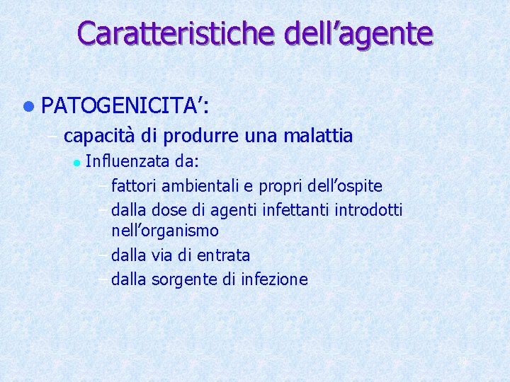 Caratteristiche dell’agente l PATOGENICITA’: – capacità di produrre una malattia l Influenzata da: –