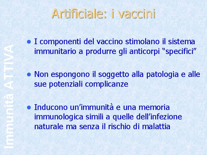 Immunità ATTIVA Artificiale: i vaccini l I componenti del vaccino stimolano il sistema immunitario