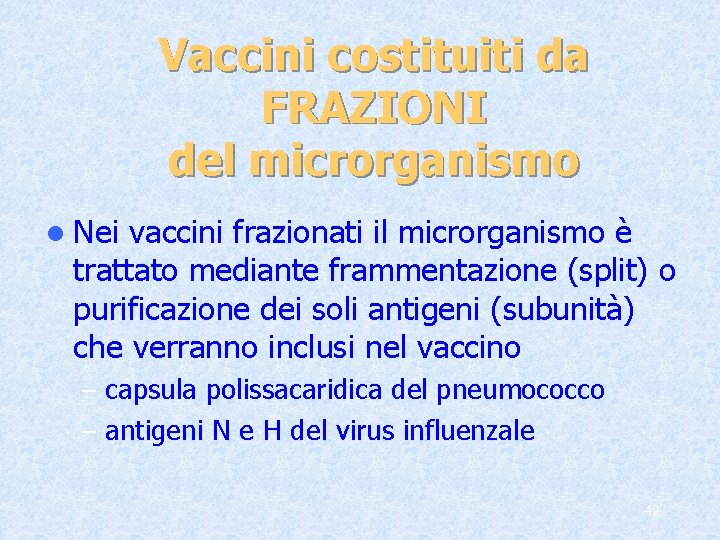 Vaccini costituiti da FRAZIONI del microrganismo l Nei vaccini frazionati il microrganismo è trattato