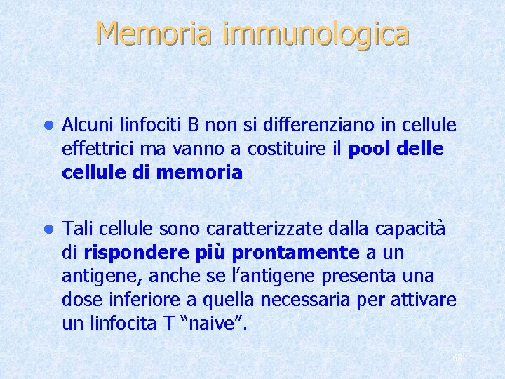 Memoria immunologica l Alcuni linfociti B non si differenziano in cellule effettrici ma vanno
