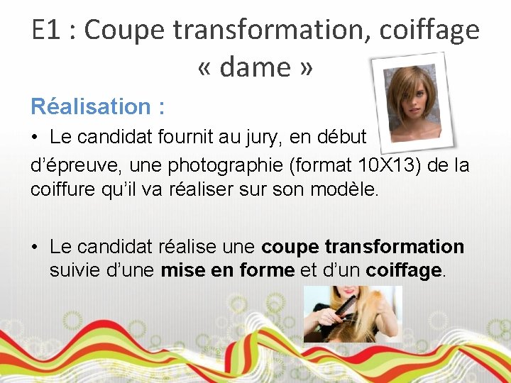 E 1 : Coupe transformation, coiffage « dame » Réalisation : • Le candidat