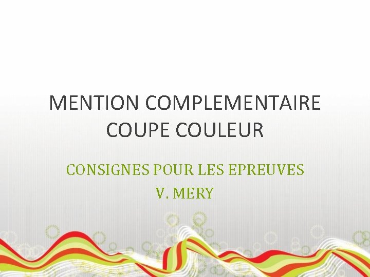 MENTION COMPLEMENTAIRE COUPE COULEUR CONSIGNES POUR LES EPREUVES V. MERY 