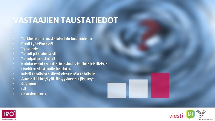 VASTAAJIEN TAUSTATIEDOT • • • Tutkimuksen taustatahoihin kuuluminen Rooli työelämässä Työsuhde Toimii päätoimisesti Toimipaikan