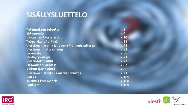 SISÄLLYSLUETTELO Tutkimuksen toteutus Yhteenveto Vastaajien taustatiedot Työpaikka ja tehtävä Viestinnän asema ja resurssit organisaatiossa