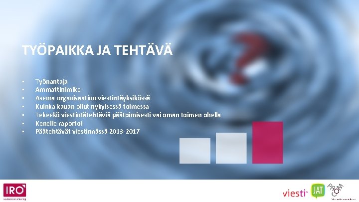 TYÖPAIKKA JA TEHTÄVÄ • • Työnantaja Ammattinimike Asema organisaation viestintäyksikössä Kuinka kauan ollut nykyisessä