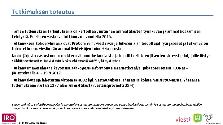 Tutkimuksen toteutus Tämän tutkimuksen tarkoituksena on kartoittaa viestinnän ammattilaisten työnkuvan ja ammattiosaamisen kehitystä. Edellinen