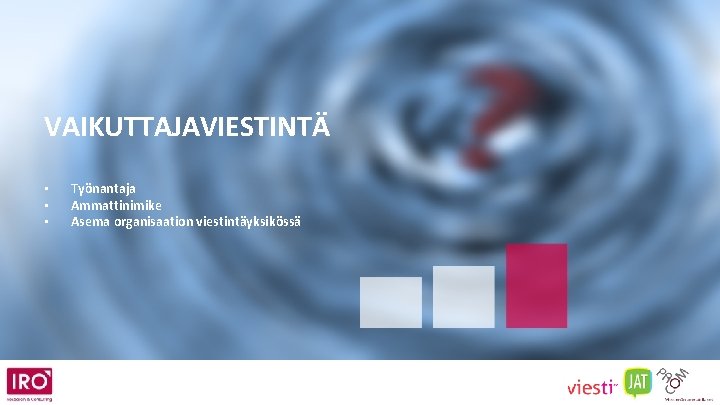 VAIKUTTAJAVIESTINTÄ • • • Työnantaja Ammattinimike Asema organisaation viestintäyksikössä 