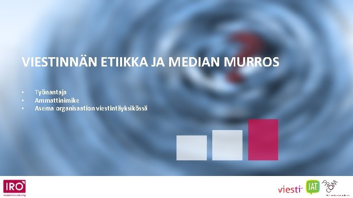 VIESTINNÄN ETIIKKA JA MEDIAN MURROS • • • Työnantaja Ammattinimike Asema organisaation viestintäyksikössä 