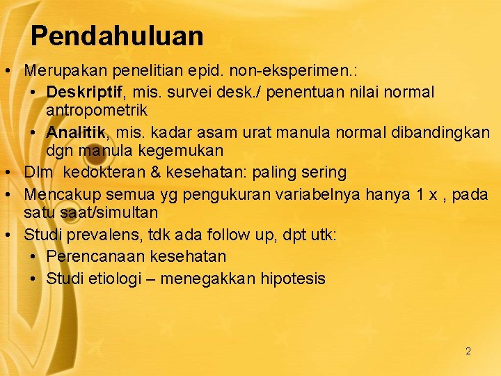 Pendahuluan • Merupakan penelitian epid. non-eksperimen. : • Deskriptif, mis. survei desk. / penentuan