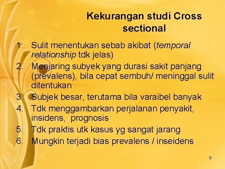 Kekurangan studi Cross sectional 1. Sulit menentukan sebab akibat (temporal relationship tdk jelas) 2.