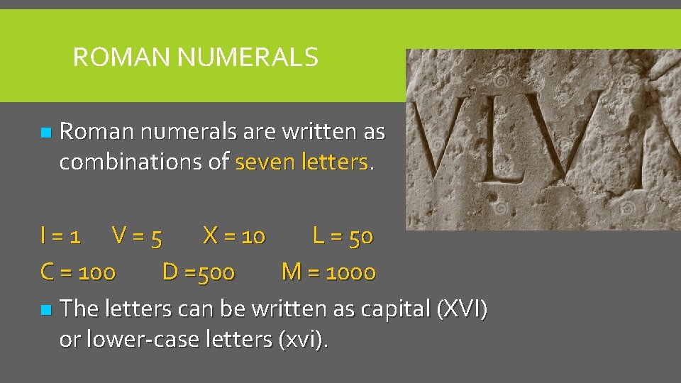 ROMAN NUMERALS n Roman numerals are written as combinations of seven letters. I=1 V=5