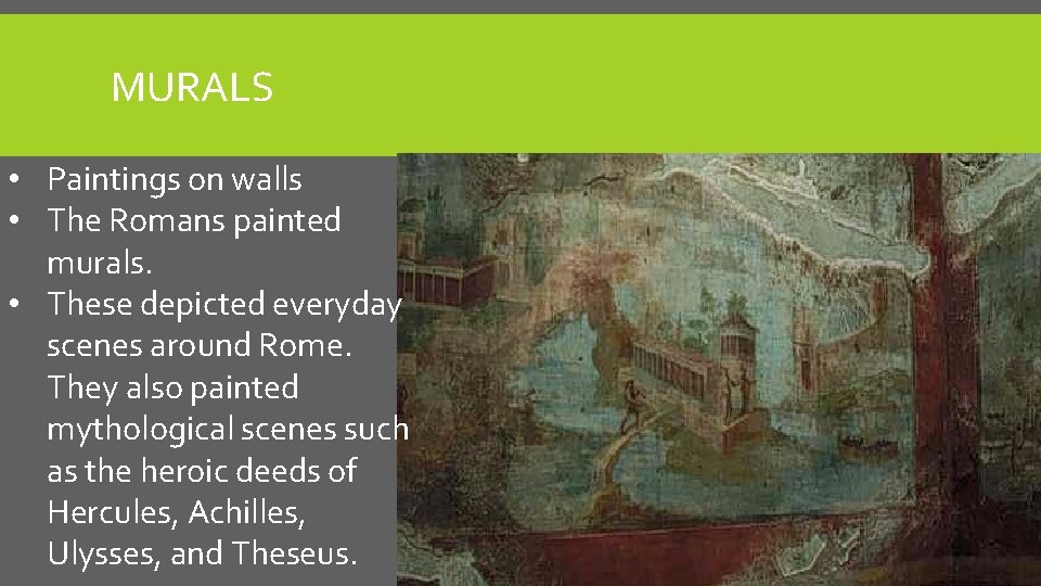 MURALS • Paintings on walls • The Romans painted murals. • These depicted everyday