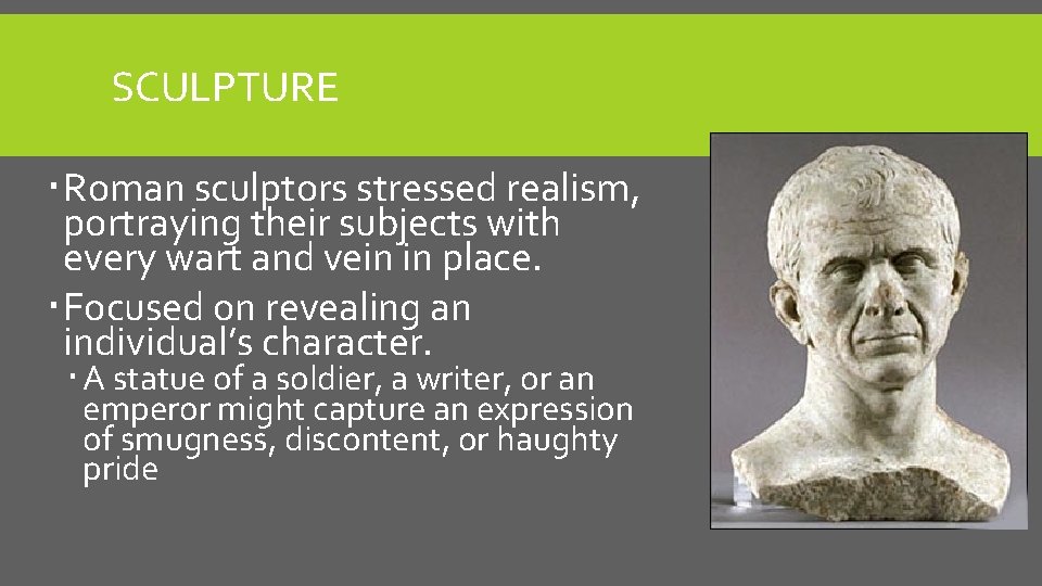 SCULPTURE Roman sculptors stressed realism, portraying their subjects with every wart and vein in