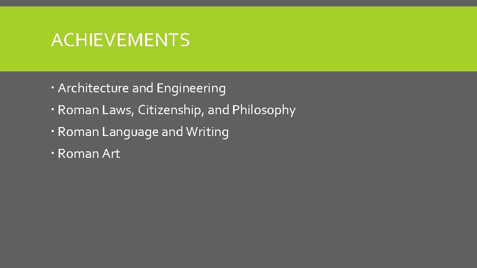 ACHIEVEMENTS Architecture and Engineering Roman Laws, Citizenship, and Philosophy Roman Language and Writing Roman