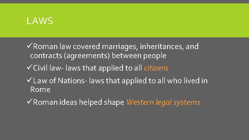 LAWS üRoman law covered marriages, inheritances, and contracts (agreements) between people üCivil law- laws