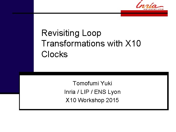 Revisiting Loop Transformations with X 10 Clocks Tomofumi Yuki Inria / LIP / ENS