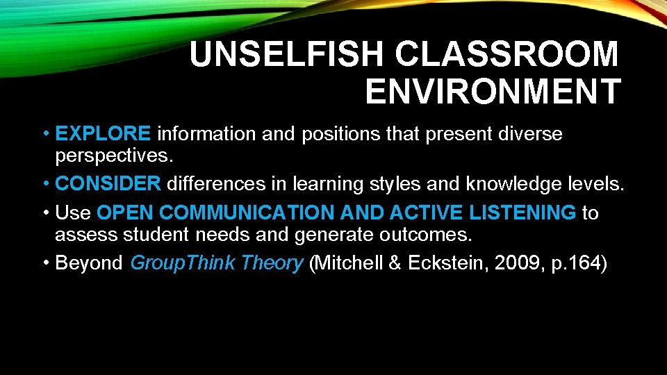 UNSELFISH CLASSROOM ENVIRONMENT • EXPLORE information and positions that present diverse perspectives. • CONSIDER