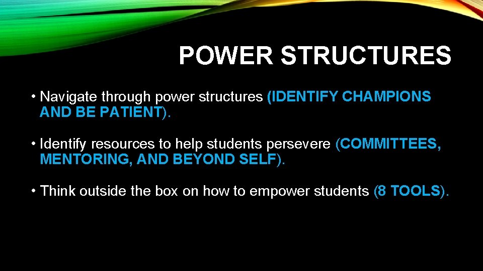 POWER STRUCTURES • Navigate through power structures (IDENTIFY CHAMPIONS AND BE PATIENT). • Identify