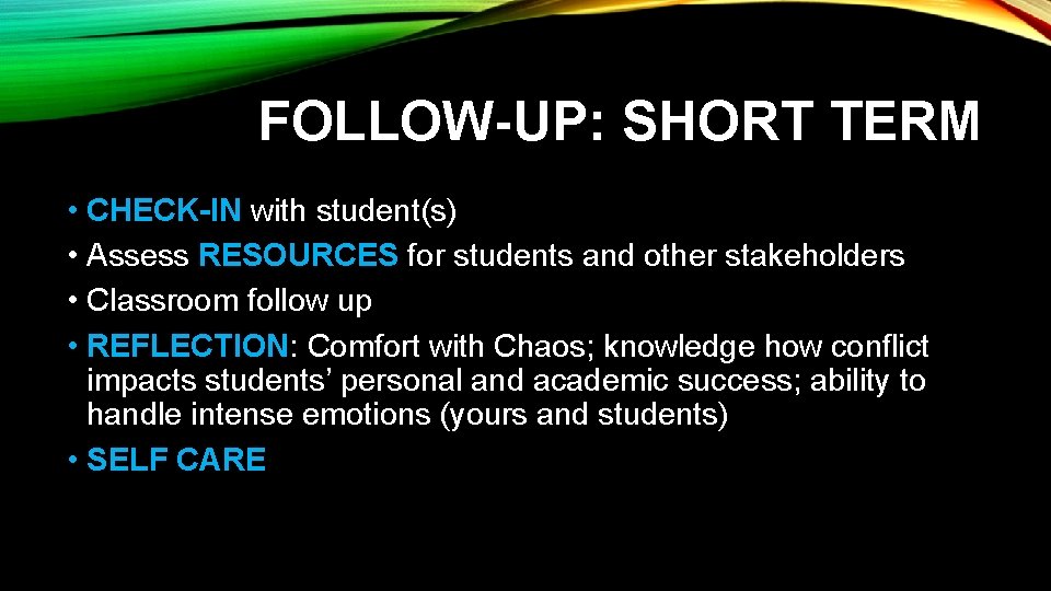 FOLLOW-UP: SHORT TERM • CHECK-IN with student(s) • Assess RESOURCES for students and other