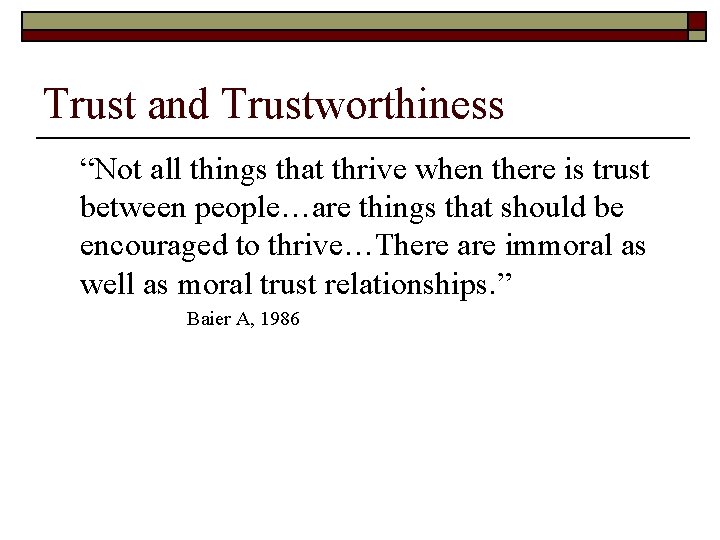 Trust and Trustworthiness “Not all things that thrive when there is trust between people…are