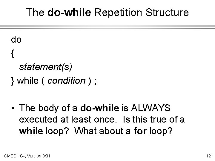 The do-while Repetition Structure do { statement(s) } while ( condition ) ; •